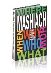 Mashiach: Who? What? Why? When? Where? How?